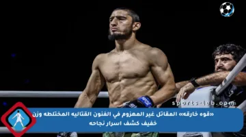 «قوة خارقة» المقاتل غير المهزوم في الفنون القتالية المختلطة وزن خفيف كشف أسرار نجاحه